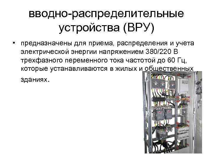 вводно-распределительные устройства (ВРУ) • предназначены для приема, распределения и учета электрической энергии напряжением 380/220