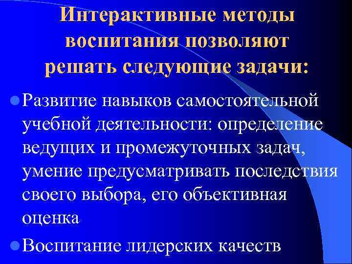 Интерактивные методы воспитания позволяют решать следующие задачи: l Развитие навыков самостоятельной учебной деятельности: определение