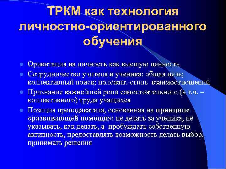 ТРКМ как технология личностно-ориентированного обучения Ориентация на личность как высшую ценность l Сотрудничество учителя