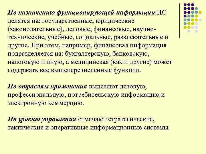 По назначению функционирующей информации ИС делятся на: государственные, юридические (законодательные), деловые, финансовые, научнотехнические, учебные,