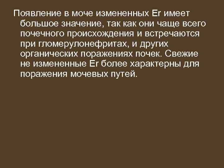 Появление в моче измененных Er имеет большое значение, так как они чаще всего почечного