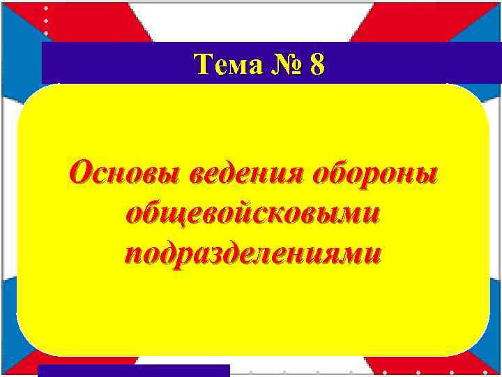 Тема № 8 Основы ведения обороны общевойсковыми подразделениями 