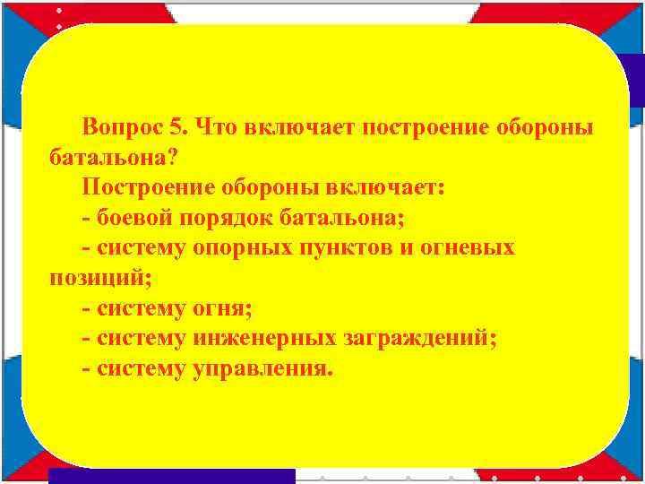 Вопрос 5. Что включает построение обороны батальона? Построение обороны включает: - боевой порядок батальона;