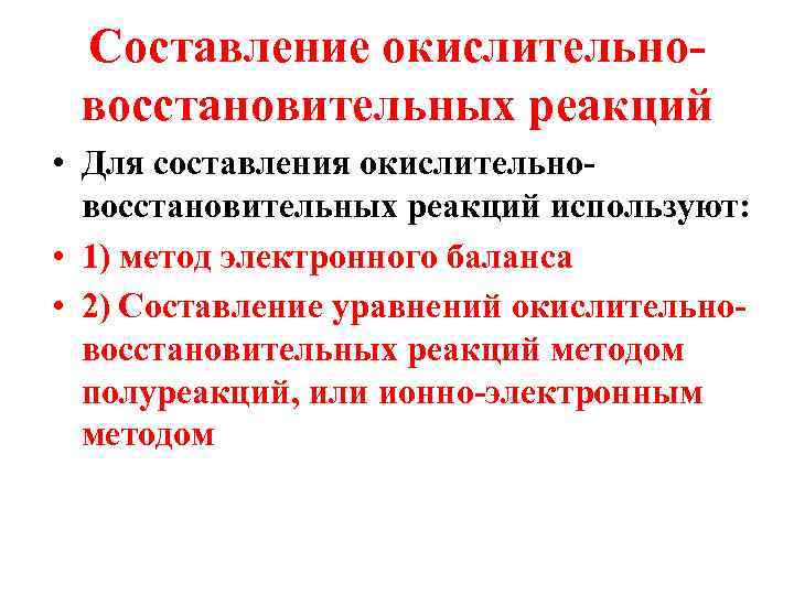 Составление окислительновосстановительных реакций • Для составления окислительновосстановительных реакций используют: • 1) метод электронного баланса