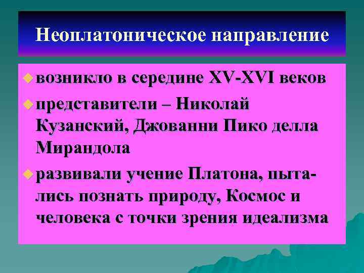 Неоплатоническое направление u возникло в середине XV-XVI веков u представители – Николай Кузанский, Джованни