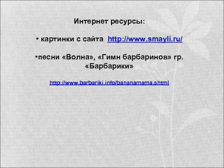 Интернет ресурсы: • картинки с сайта http: //www. smayli. ru/ • песни «Волна» ,