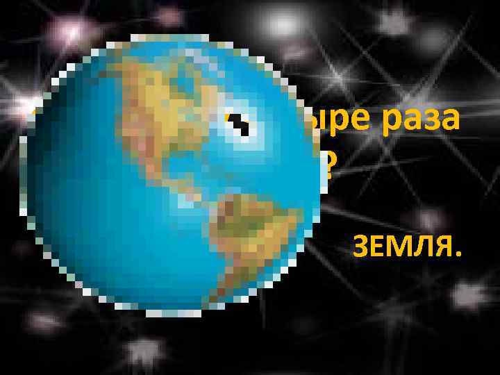  • Кто в году четыре раза переодевается? ЗЕМЛЯ. 
