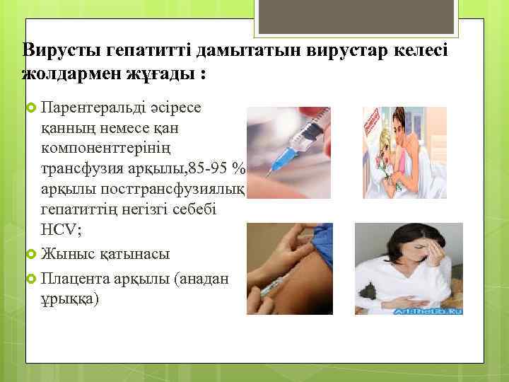 Вирусты гепатитті дамытатын вирустар келесі жолдармен жұғады : Парентеральді әсіресе қанның немесе қан компоненттерінің