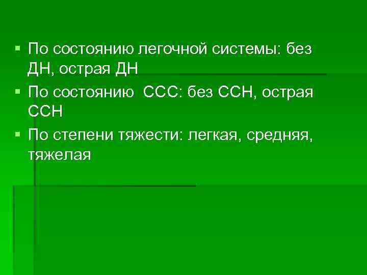 § По состоянию легочной системы: без ДН, острая ДН § По состоянию ССС: без