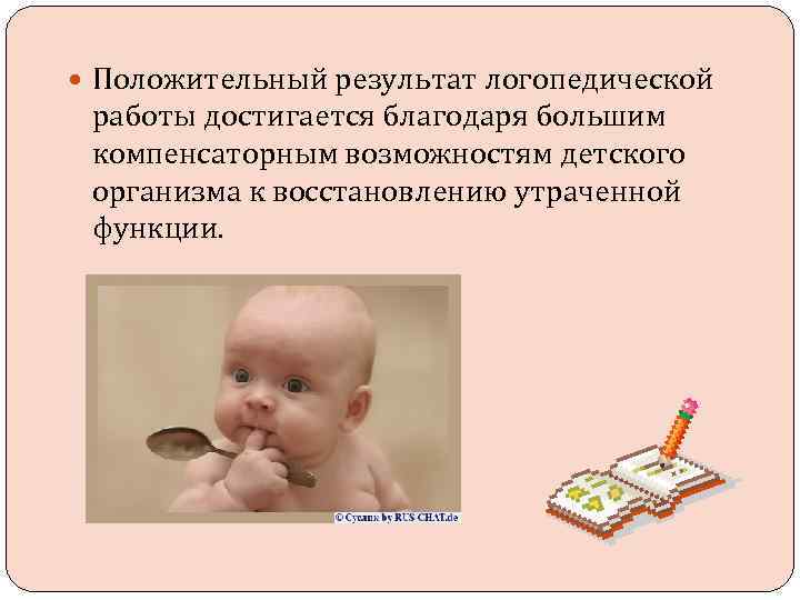  Положительный результат логопедической работы достигается благодаря большим компенсаторным возможностям детского организма к восстановлению