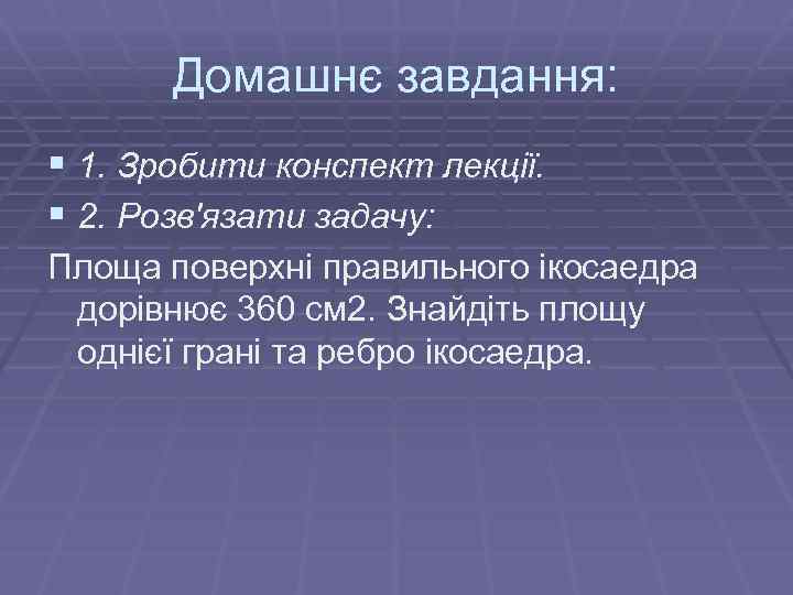 Домашнє завдання: § 1. Зробити конспект лекції. § 2. Розв'язати задачу: Площа поверхні правильного