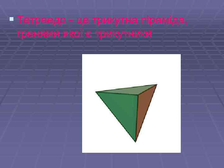 § Тетраедр - це трикутна піраміда, гранями якої є трикутники 