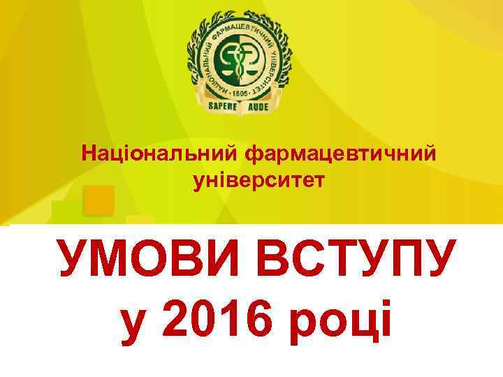 Національний фармацевтичний університет УМОВИ ВСТУПУ у 2016 роцi 