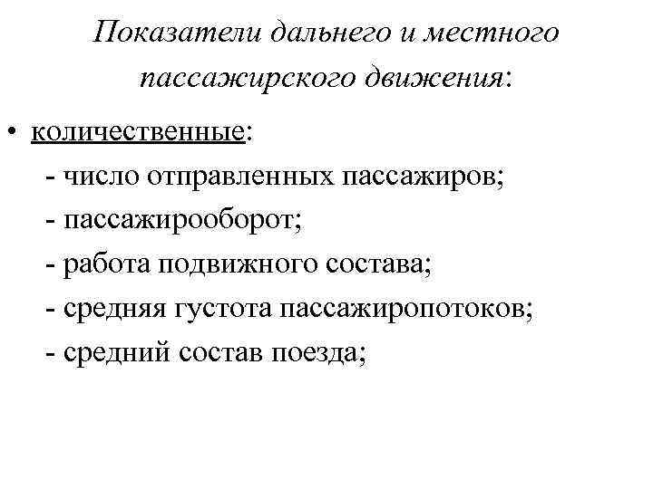 Показатели дальнего и местного пассажирского движения: • количественные: - число отправленных пассажиров; - пассажирооборот;