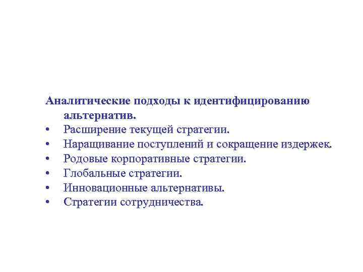 Стратегические альтернативы – идентифицирование и разработка Аналитические подходы к идентифицированию альтернатив. • Расширение текущей