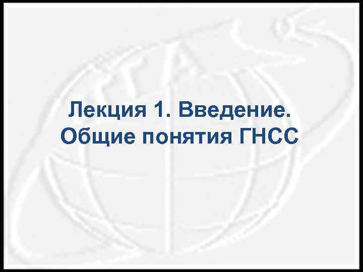 Лекция 1. Введение. Общие понятия ГНСС 
