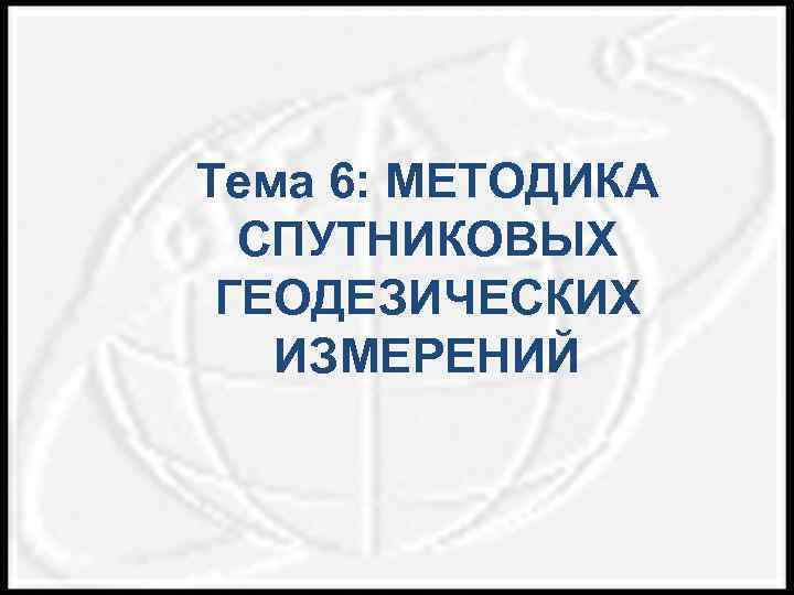 Тема 6: МЕТОДИКА СПУТНИКОВЫХ ГЕОДЕЗИЧЕСКИХ ИЗМЕРЕНИЙ 