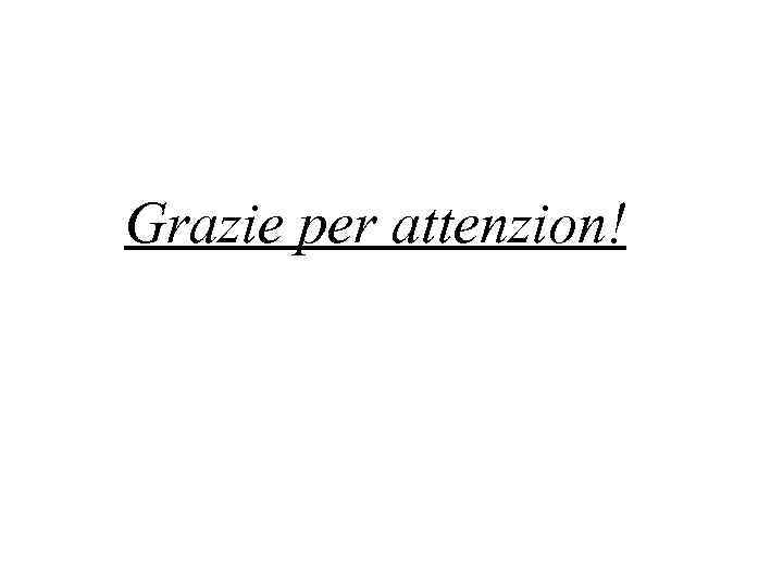 Grazie per attenzion! 