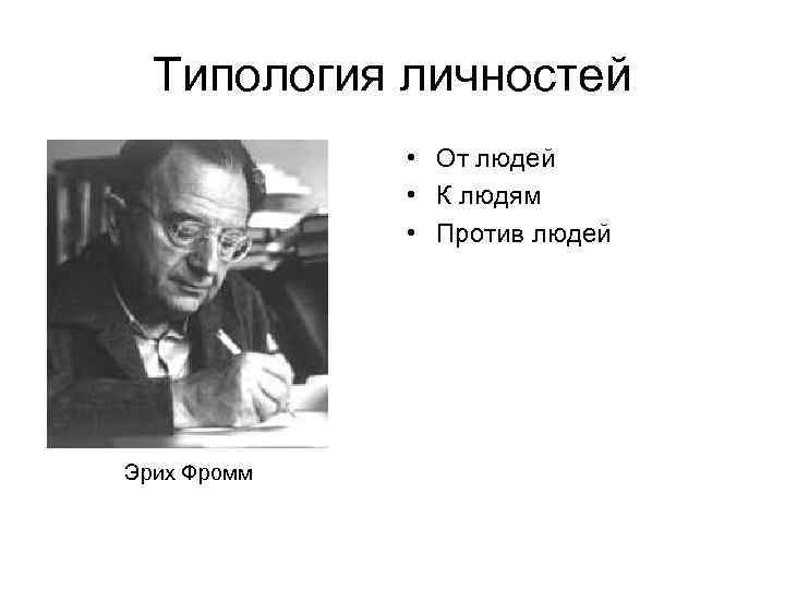 Типология личностей • От людей • К людям • Против людей Эрих Фромм 