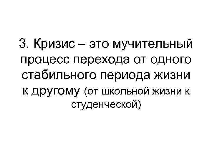 3. Кризис – это мучительный процесс перехода от одного стабильного периода жизни к другому