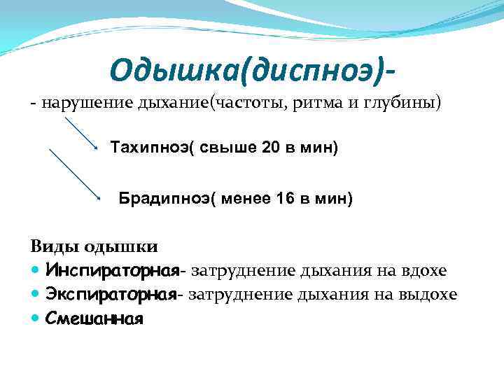 Одышка(диспноэ)- нарушение дыхание(частоты, ритма и глубины) Тахипноэ( свыше 20 в мин) Брадипноэ( менее 16