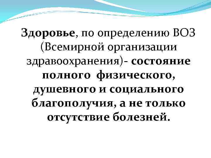 Здоровье, по определению ВОЗ (Всемирной организации здравоохранения)- состояние полного физического, душевного и социального благополучия,