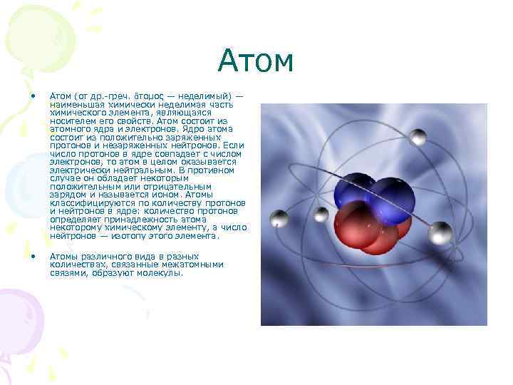 Атом • Атом (от др. -греч. ἄτομος — неделимый) — наименьшая химически неделимая часть