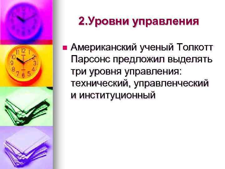 2. Уровни управления n Американский ученый Толкотт Парсонс предложил выделять три уровня управления: технический,
