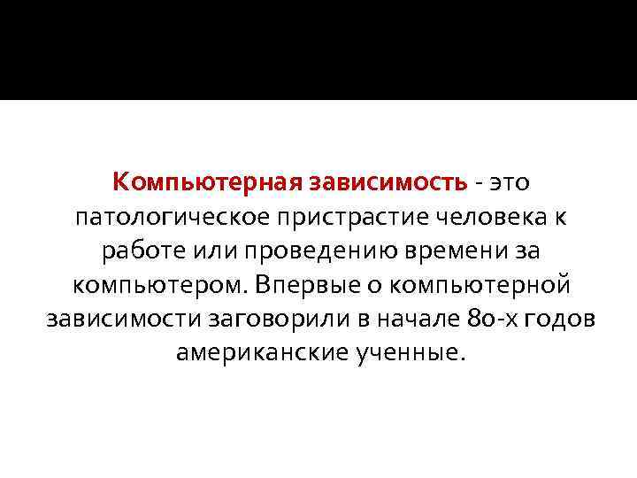 Компьютерная зависимость - это патологическое пристрастие человека к работе или проведению времени за компьютером.