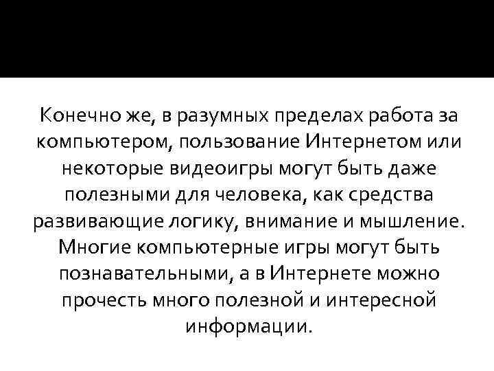 Конечно же, в разумных пределах работа за компьютером, пользование Интернетом или некоторые видеоигры могут