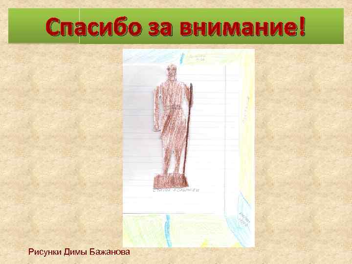 Спасибо за внимание! Рисунки Димы Бажанова 
