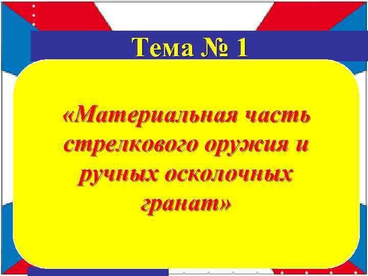 Тема № 1 «Материальная часть стрелкового оружия и ручных осколочных гранат» 