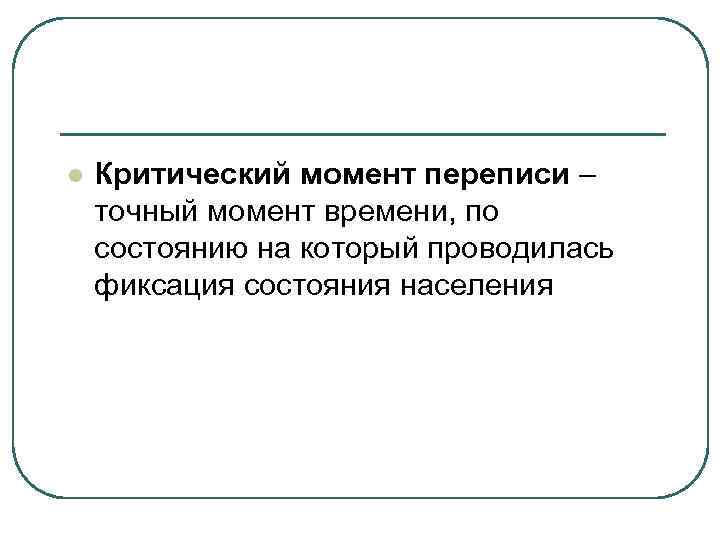 l Критический момент переписи – точный момент времени, по состоянию на который проводилась фиксация