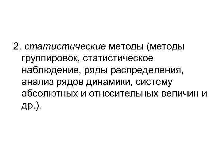 2. статистические методы (методы группировок, статистическое наблюдение, ряды распределения, анализ рядов динамики, систему абсолютных