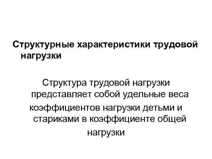 Структурные характеристики трудовой нагрузки Структура трудовой нагрузки представляет собой удельные веса коэффициентов нагрузки детьми