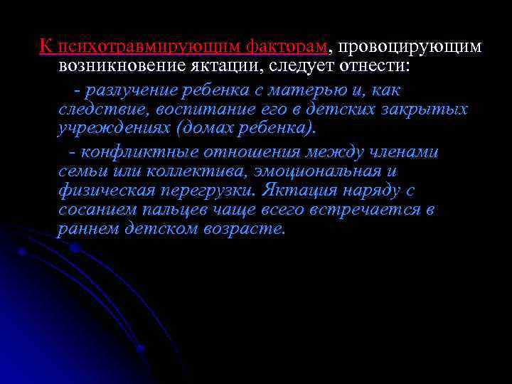 К психотравмирующим факторам, провоцирующим возникновение яктации, следует отнести: - разлучение ребенка с матерью и,