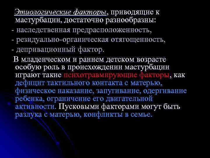Этиологические факторы, приводящие к мастурбации, достаточно разнообразны: - наследственная предрасположенность, - резидуально-органическая отягощенность, -