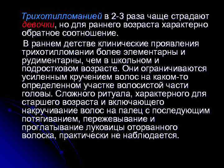 Трихотилломанией в 2 -3 раза чаще страдают девочки, но для раннего возраста характерно обратное