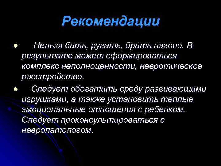 Рекомендации l l Нельзя бить, ругать, брить наголо. В результате может сформироваться комплекс неполноценности,