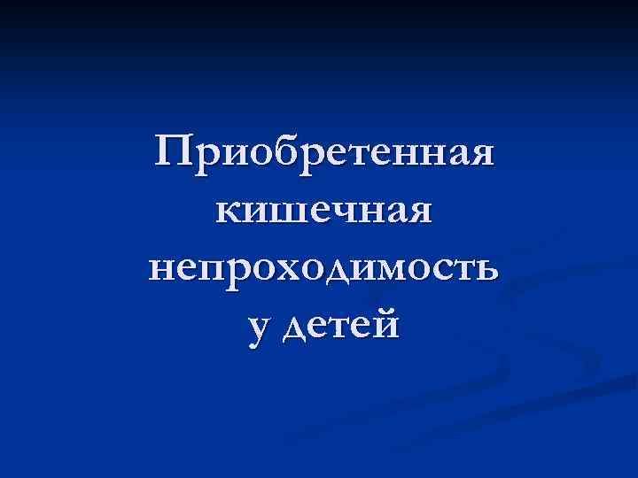 Приобретенная кишечная непроходимость у детей 