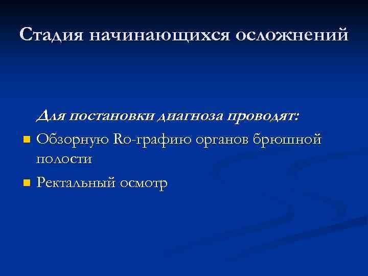 Стадия начинающихся осложнений Для постановки диагноза проводят: Обзорную Ro-графию органов брюшной полости n Ректальный