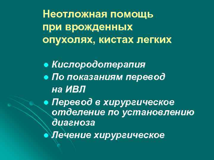 Неотложная помощь при врожденных опухолях, кистах легких Кислородотерапия l По показаниям перевод на ИВЛ