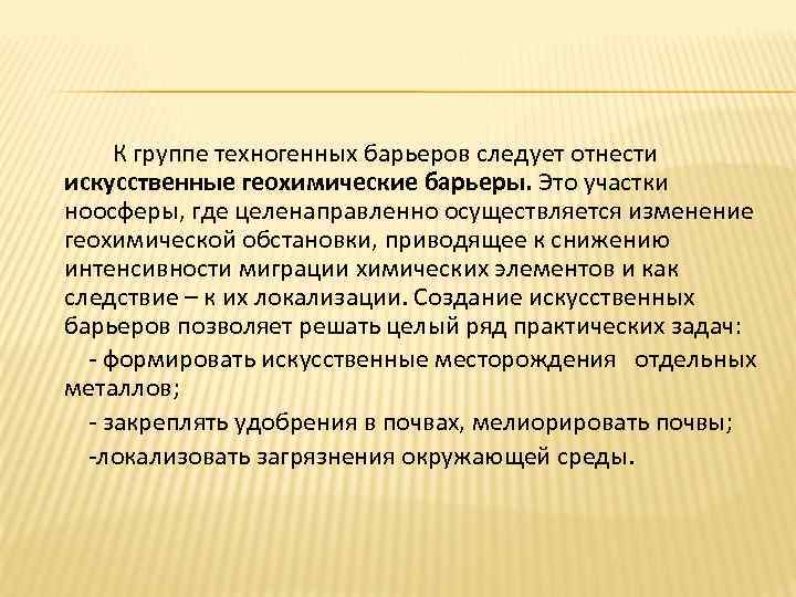 К группе техногенных барьеров следует отнести искусственные геохимические барьеры. Это участки ноосферы, где целенаправленно