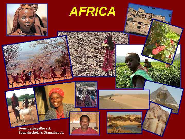 AFRICA Done by: Begalieva A. Shansharbek A. Stamzhan A. 