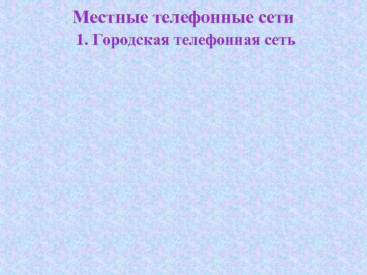 Местные телефонные сети 1. Городская телефонная сеть 