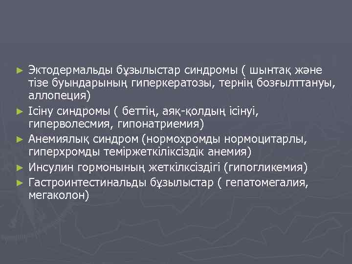 ► ► ► Эктодермальды бұзылыстар синдромы ( шынтақ және тізе буындарының гиперкератозы, тернің бозғылттануы,