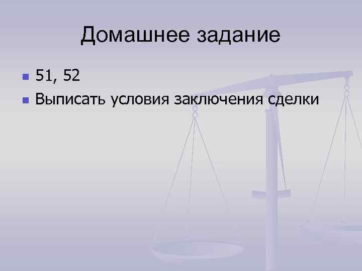 Домашнее задание n n 51, 52 Выписать условия заключения сделки 