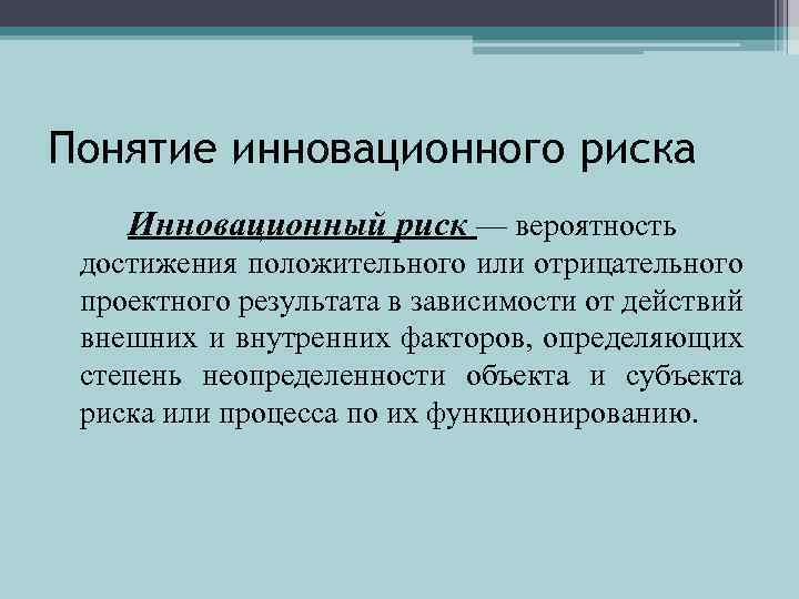 Понятие инновационного риска Инновационный риск — вероятность достижения положительного или отрицательного проектного результата в