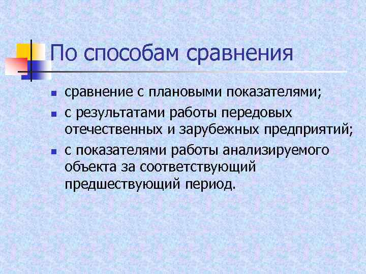 По способам сравнения n n n сравнение с плановыми показателями; с результатами работы передовых