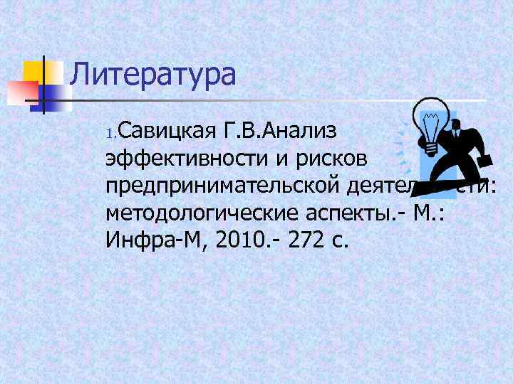 Литература Савицкая Г. В. Анализ эффективности и рисков предпринимательской деятельности: методологические аспекты. М. :